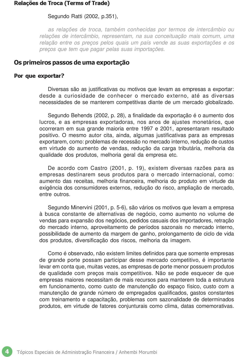 as suas exportações e os preços que tem que pagar pelas suas importações. Os primeiros passos de uma exportação Por que exportar?