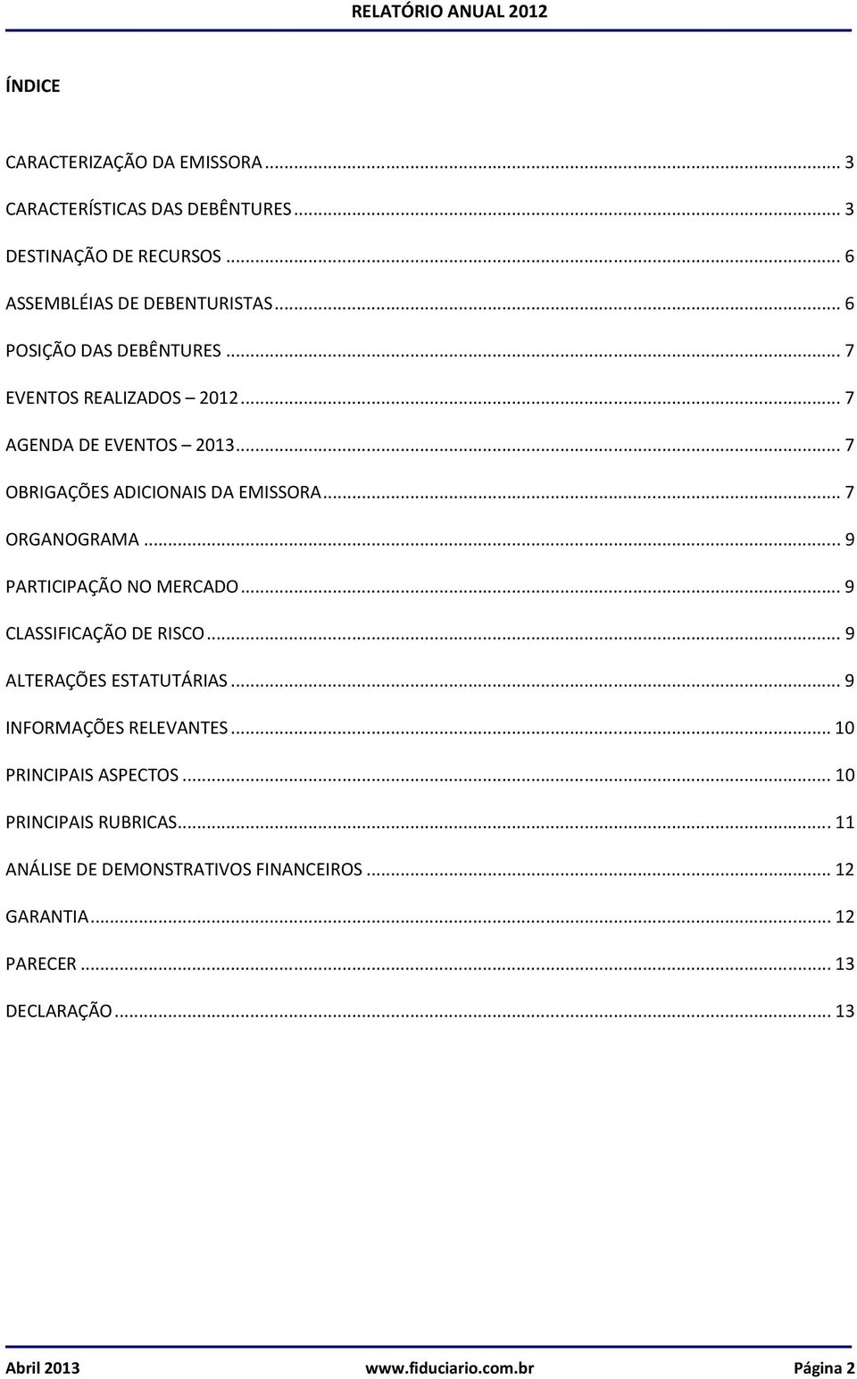 ..9 PARTICIPAÇÃO NO MERCADO...9 CLASSIFICAÇÃO DE RISCO...9 ALTERAÇÕES ESTATUTÁRIAS...9 INFORMAÇÕES RELEVANTES...10 PRINCIPAIS ASPECTOS.