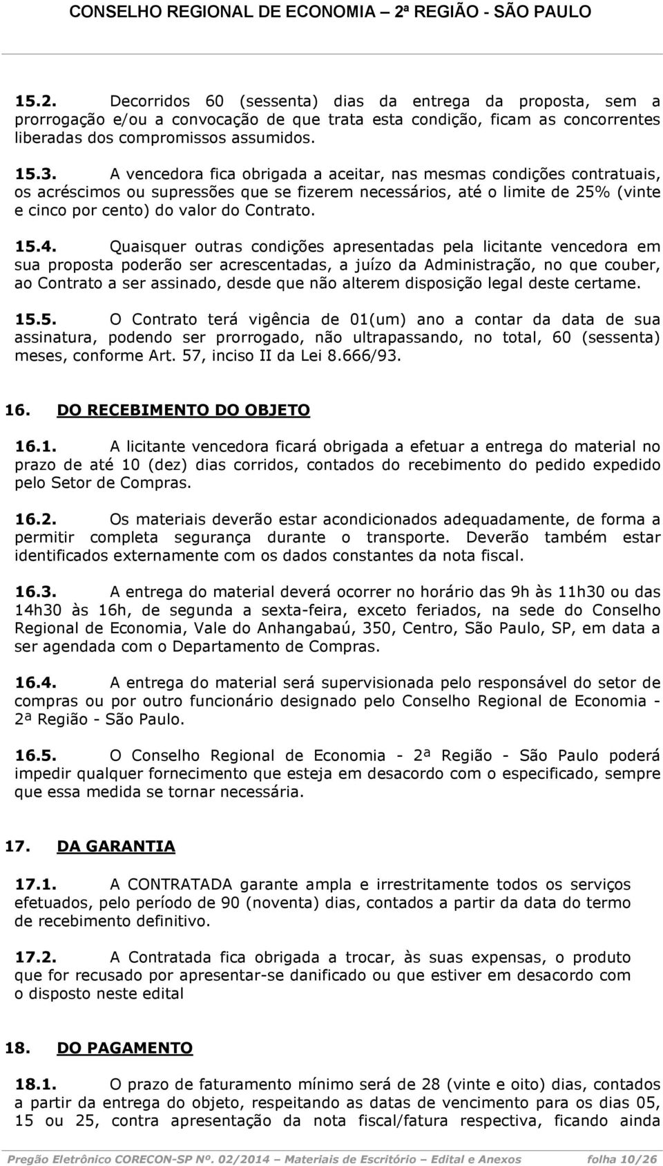 Quaisquer outras condições apresentadas pela licitante vencedora em sua proposta poderão ser acrescentadas, a juízo da Administração, no que couber, ao Contrato a ser assinado, desde que não alterem