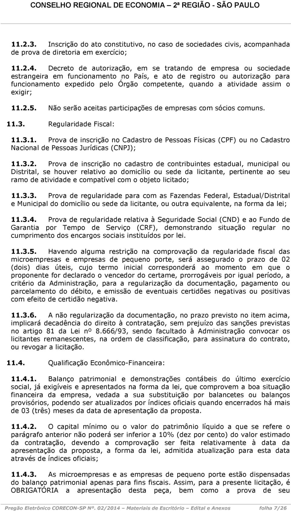 atividade assim o exigir; 11.2.5. Não serão aceitas participações de empresas com sócios comuns. 11.3. Regularidade Fiscal: 11.3.1. Prova de inscrição no Cadastro de Pessoas Físicas (CPF) ou no Cadastro Nacional de Pessoas Jurídicas (CNPJ); 11.