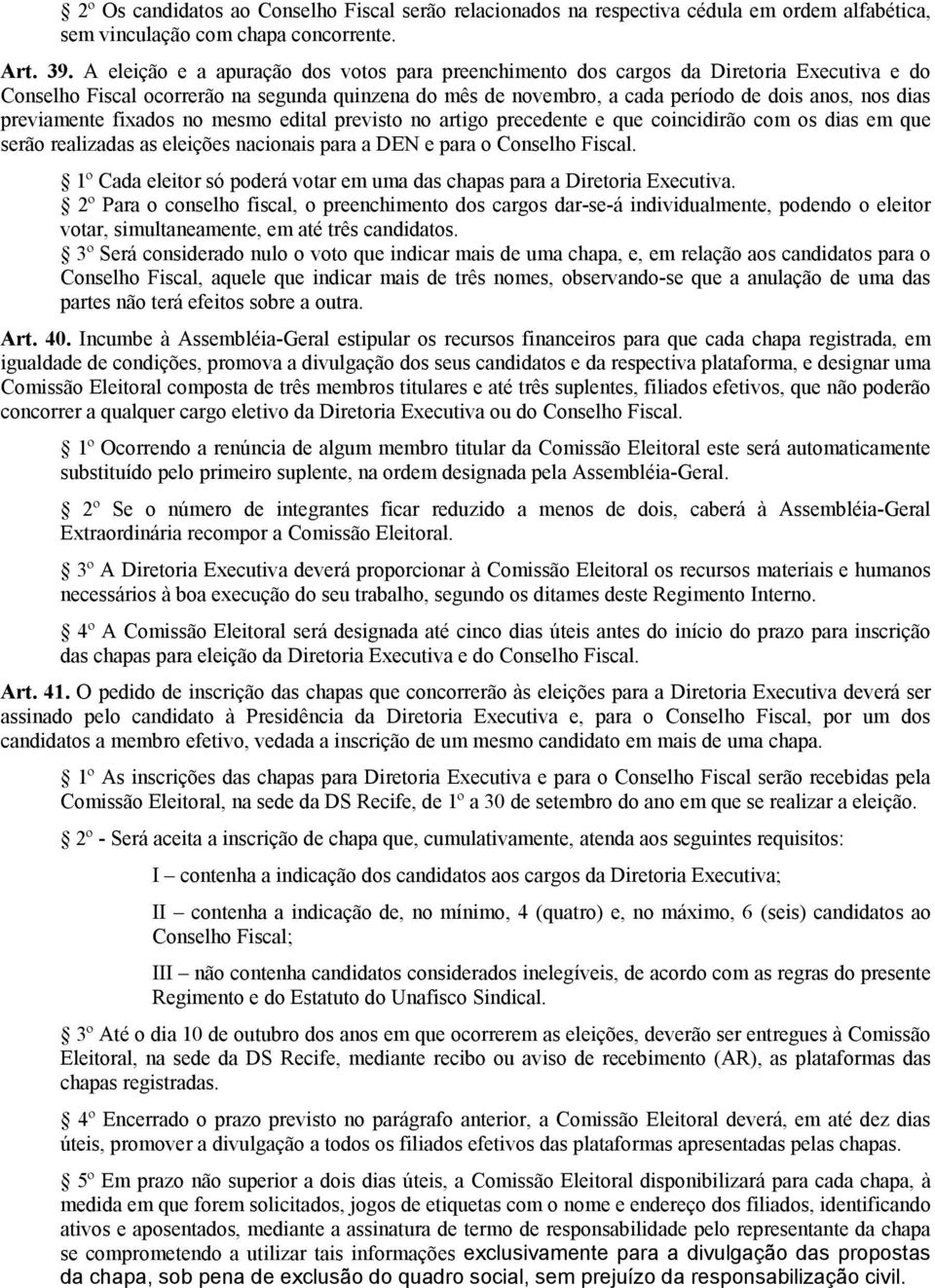 previamente fixados no mesmo edital previsto no artigo precedente e que coincidirão com os dias em que serão realizadas as eleições nacionais para a DEN e para o Conselho Fiscal.