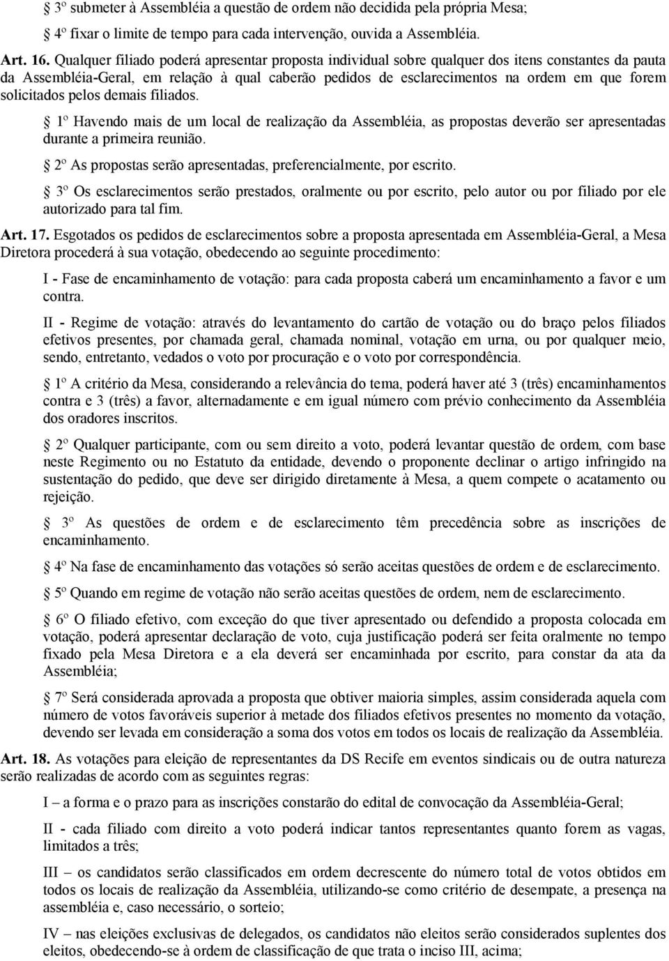 solicitados pelos demais filiados. 1º Havendo mais de um local de realização da Assembléia, as propostas deverão ser apresentadas durante a primeira reunião.