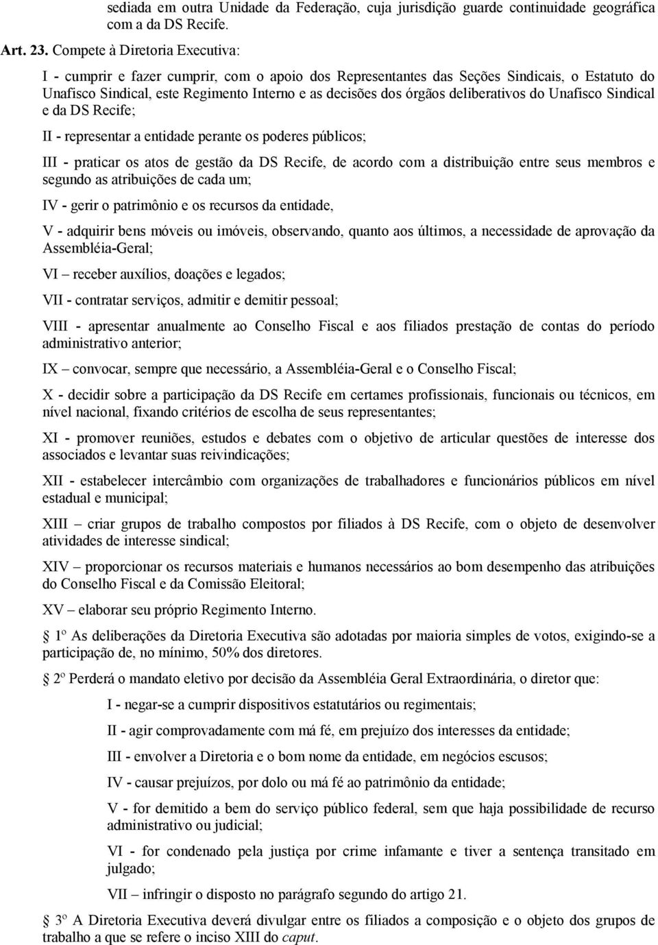 deliberativos do Unafisco Sindical e da DS Recife; II - representar a entidade perante os poderes públicos; III - praticar os atos de gestão da DS Recife, de acordo com a distribuição entre seus