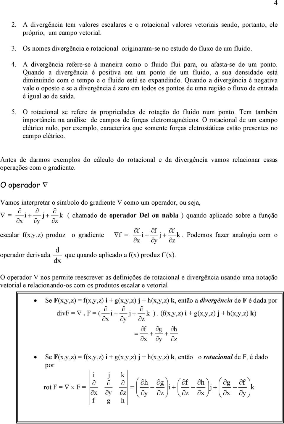 Qando a dvergênca é negatva vale o oposto e se a dvergênca é ero em todos os pontos de ma regão o flo de entrada é gal ao de saída. 5. O rotaconal se refere às propredades de rotação do fldo nm ponto.