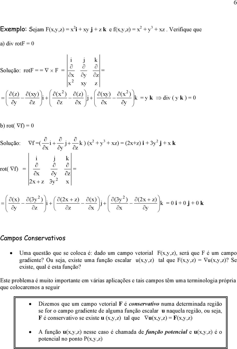 dado m campo vetoral F(,,, será qe F é m campo gradente? O sea, este ma fnção escalar (,, tal qe F(,, (,,? Se este, qal é esta fnção?