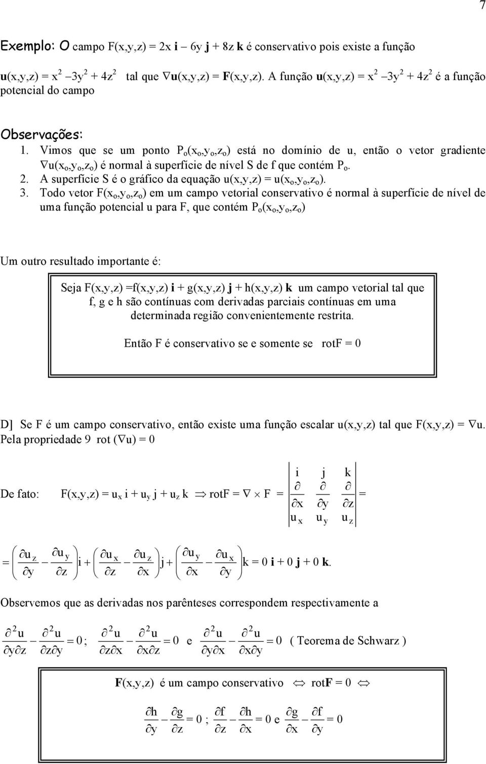 Todo vetor F( o, o, o em m campo vetoral conservatvo é normal à sperfíce de nível de ma fnção potencal para F, qe contém P o ( o, o, o Um otro resltado mportante é: D] Se F é m campo conservatvo,