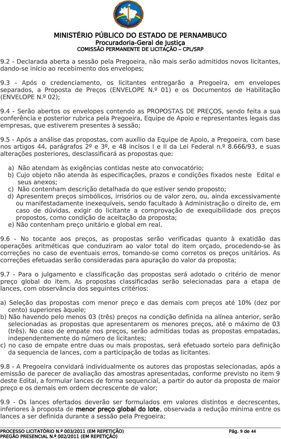 4 - Serão abertos os envelopes contendo as PROPOSTAS DE PREÇOS, sendo feita a sua conferência e posterior rubrica pela Pregoeira, Equipe de Apoio e representantes legais das empresas, que estiverem