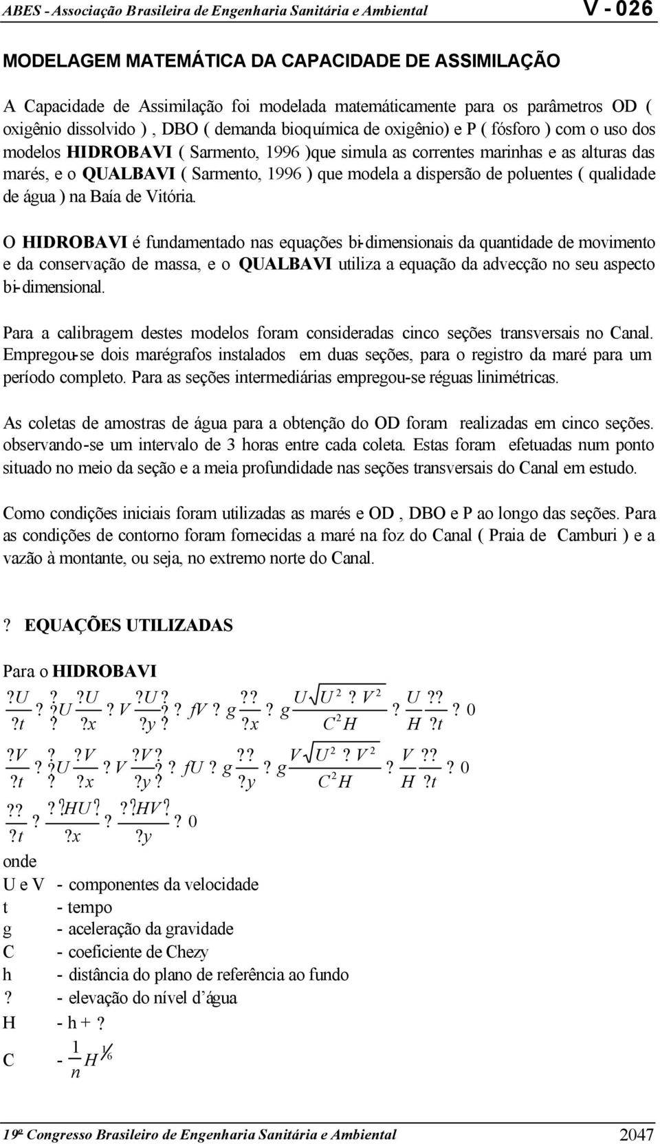 O HIDROBAVI é fundamentad nas equações bi-dimensinais da quantidade de mviment e da cnservaçã de massa, e QUALBAVI utiliza a equaçã da advecçã n seu aspect bi-dimensinal.