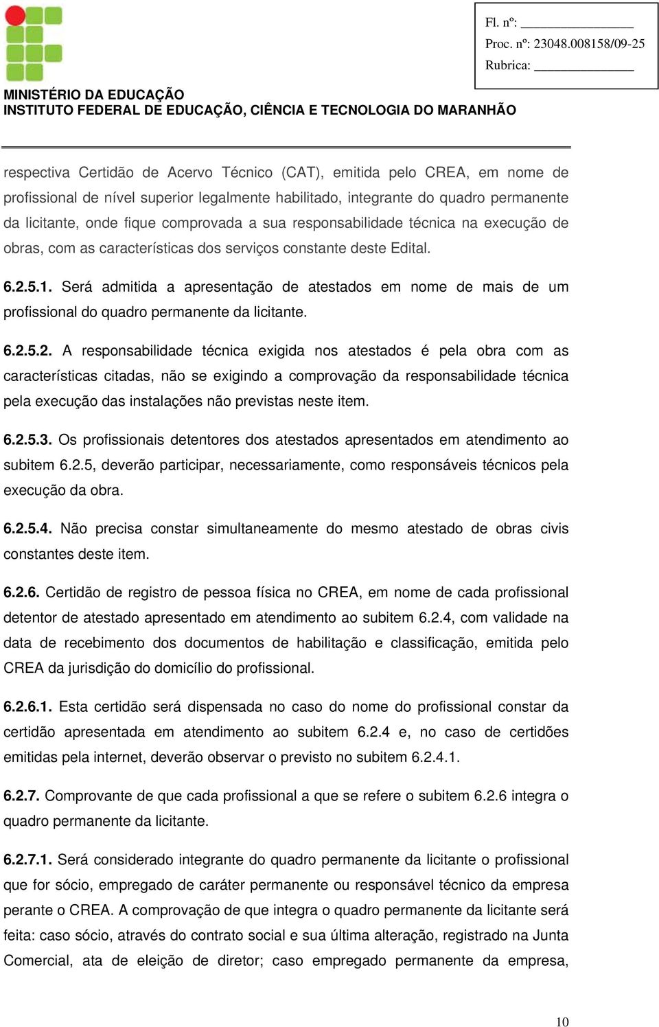 Será admitida a apresentação de atestados em nome de mais de um profissional do quadro permanente da licitante. 6.2.