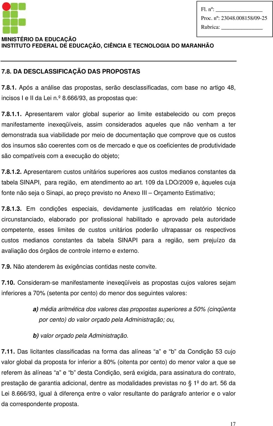 1. Apresentarem valor global superior ao limite estabelecido ou com preços manifestamente inexeqüíveis, assim considerados aqueles que não venham a ter demonstrada sua viabilidade por meio de