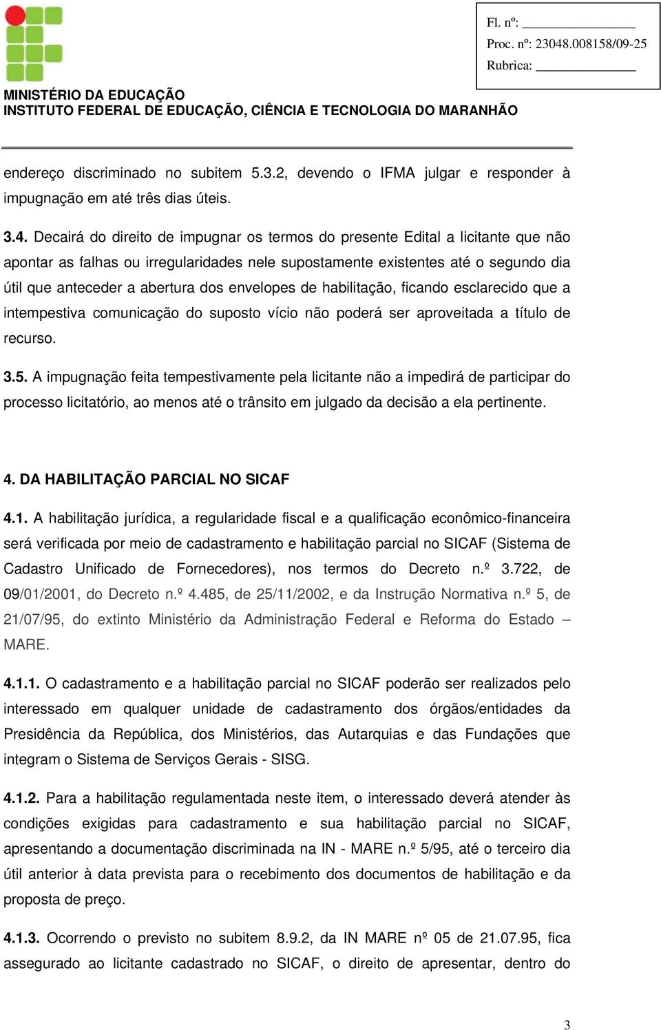 envelopes de habilitação, ficando esclarecido que a intempestiva comunicação do suposto vício não poderá ser aproveitada a título de recurso. 3.5.