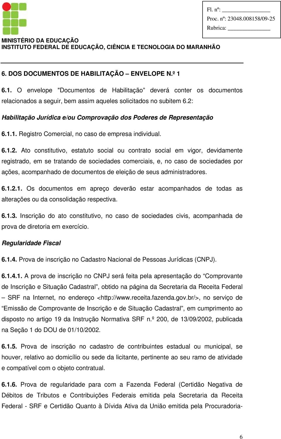 devidamente registrado, em se tratando de sociedades comerciais, e, no caso de sociedades por ações, acompanhado de documentos de eleição de seus administradores. 6.1.