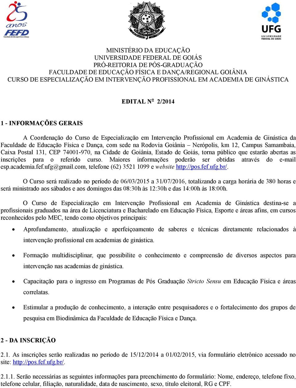 com sede na Rodovia Goiânia Nerópolis, km 12, Campus Samambaia, Caixa Postal 131, CEP 74001-970, na Cidade de Goiânia, Estado de Goiás, torna público que estarão abertas as inscrições para o referido