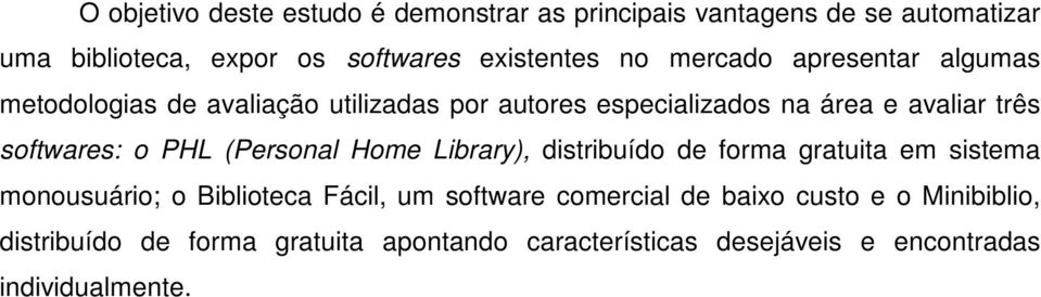 softwares: o PHL (Personal Home Library), distribuído de forma gratuita em sistema monousuário; o Biblioteca Fácil, um