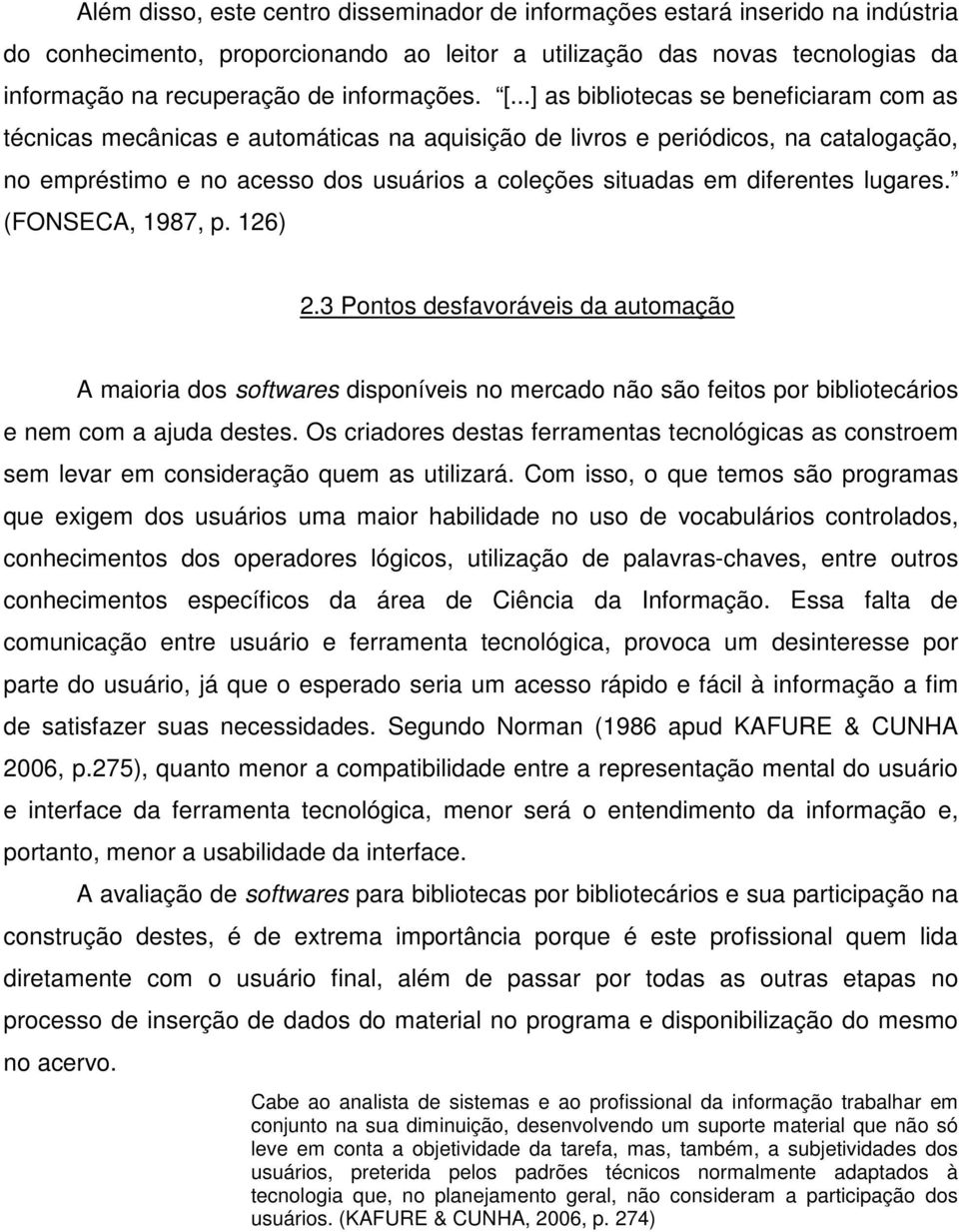 ..] as bibliotecas se beneficiaram com as técnicas mecânicas e automáticas na aquisição de livros e periódicos, na catalogação, no empréstimo e no acesso dos usuários a coleções situadas em