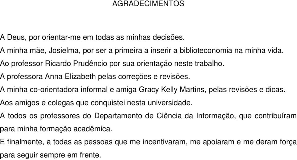 A minha co-orientadora informal e amiga Gracy Kelly Martins, pelas revisões e dicas. Aos amigos e colegas que conquistei nesta universidade.