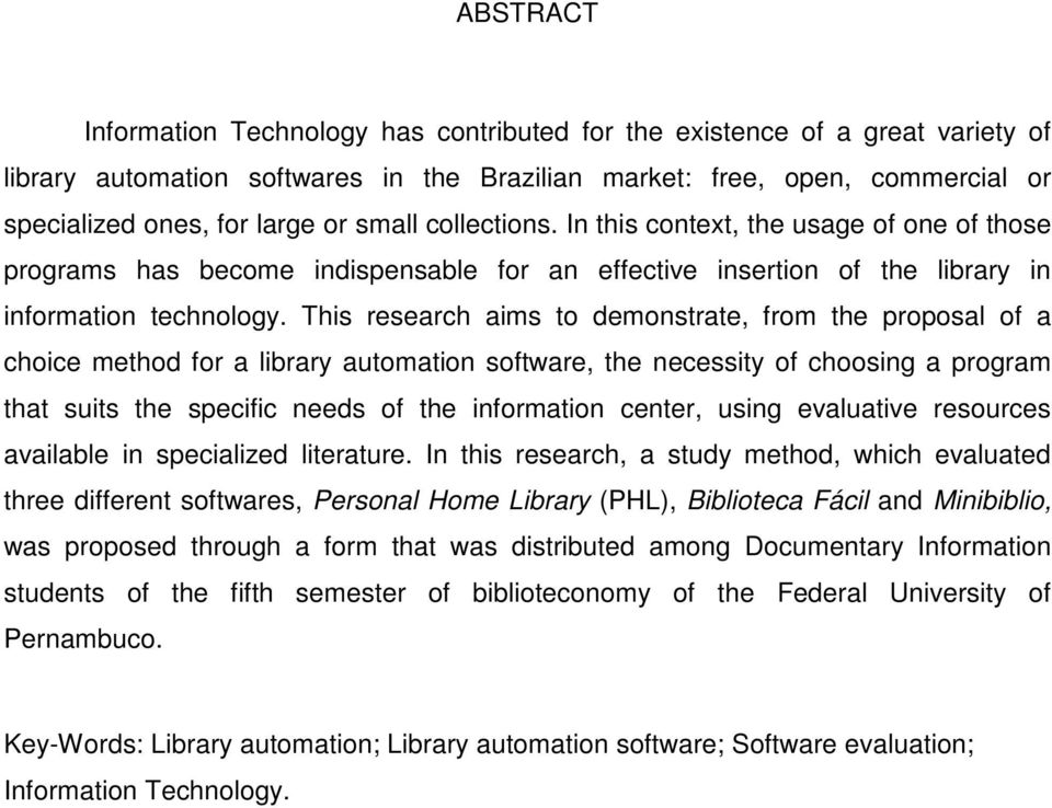 This research aims to demonstrate, from the proposal of a choice method for a library automation software, the necessity of choosing a program that suits the specific needs of the information center,