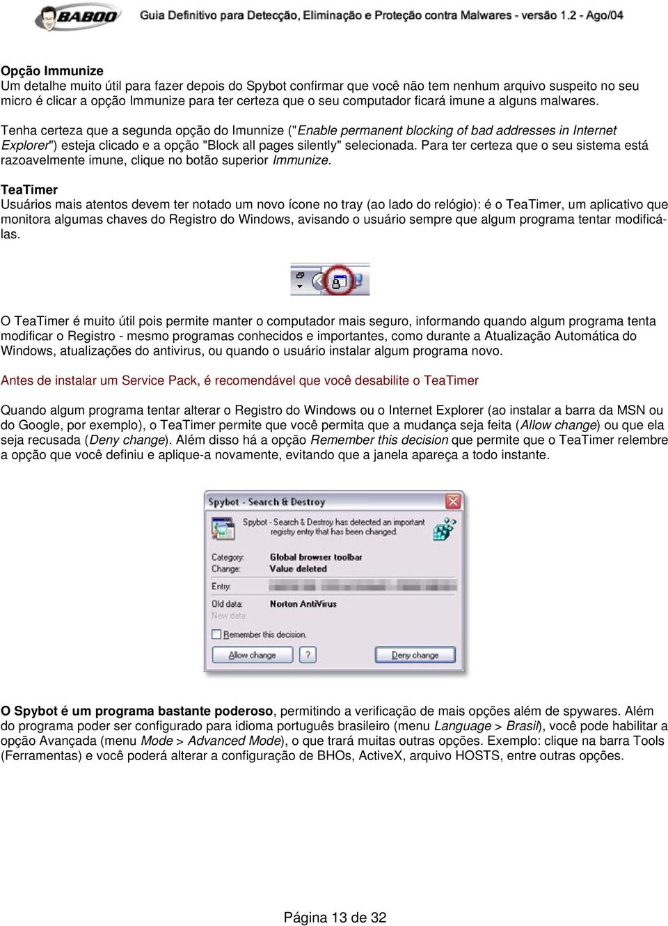 Tenha certeza que a segunda opção do Imunnize ("Enable permanent blocking of bad addresses in Internet Explorer") esteja clicado e a opção "Block all pages silently" selecionada.