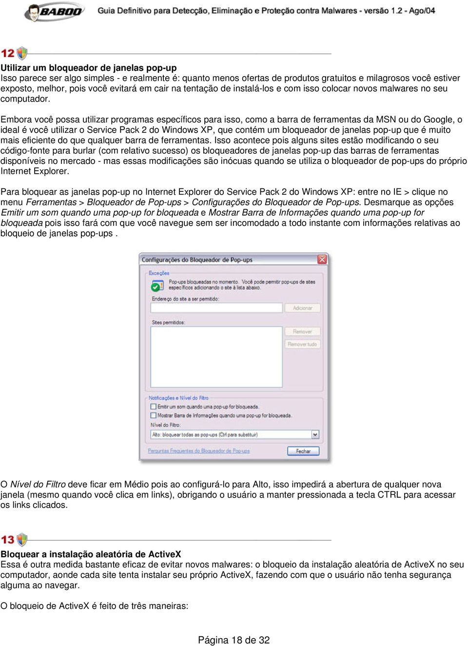 Embora você possa utilizar programas específicos para isso, como a barra de ferramentas da MSN ou do Google, o ideal é você utilizar o Service Pack 2 do Windows XP, que contém um bloqueador de