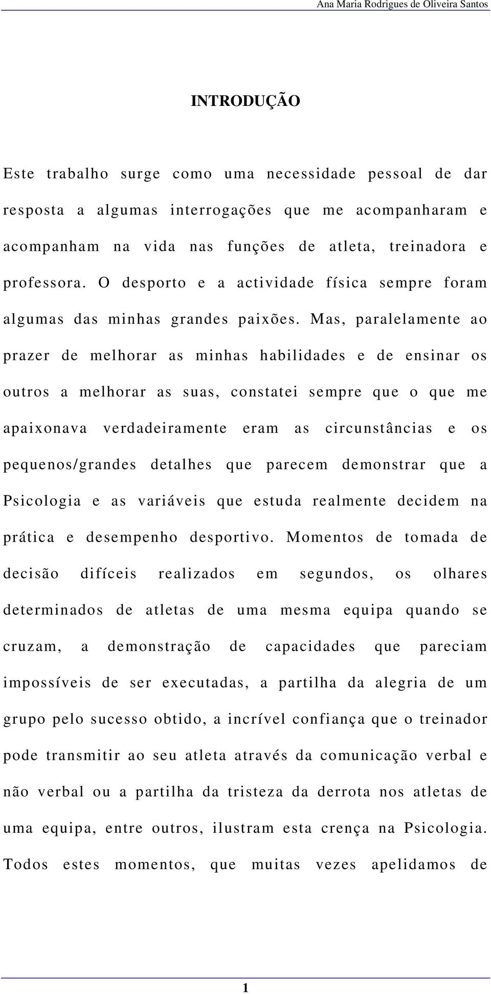 Mas, paralelamente ao prazer de melhorar as minhas habilidades e de ensinar os outros a melhorar as suas, constatei sempre que o que me apaixonava verdadeiramente eram as circunstâncias e os