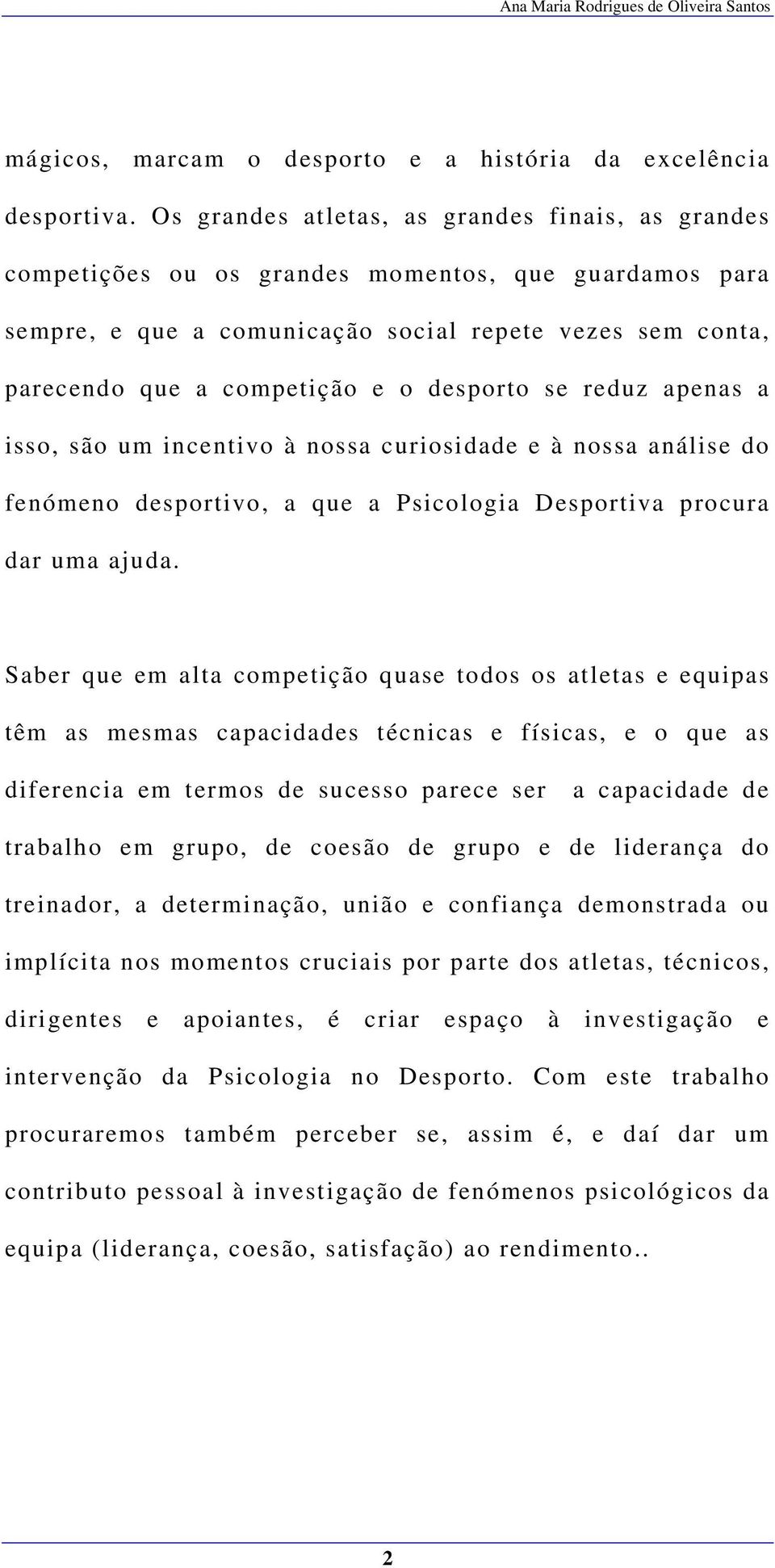 desporto se reduz apenas a isso, são um incentivo à nossa curiosidade e à nossa análise do fenómeno desportivo, a que a Psicologia Desportiva procura dar uma ajuda.