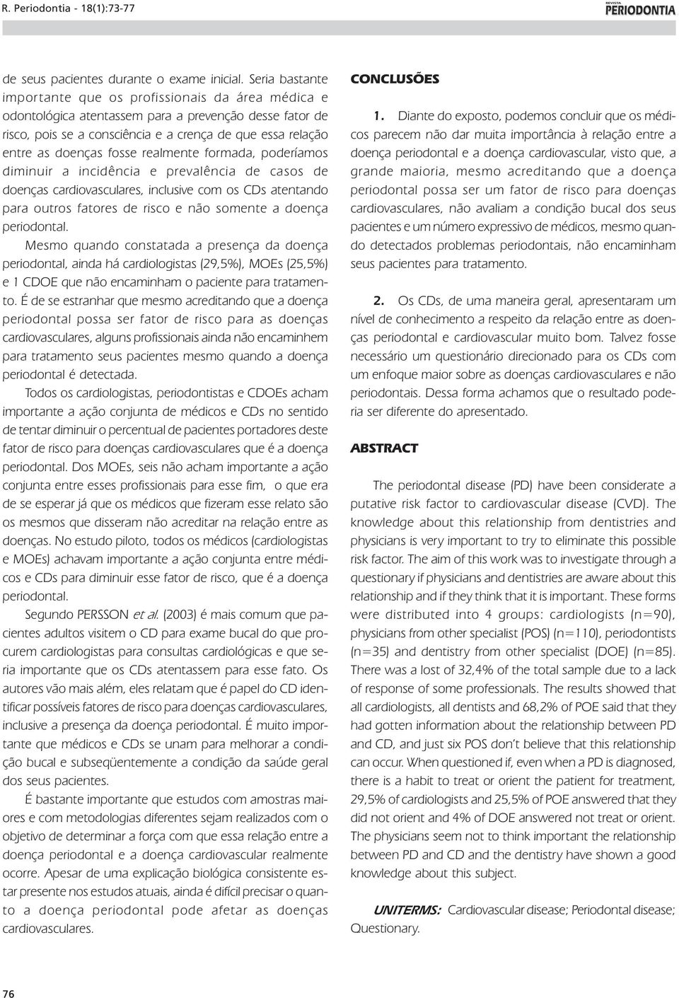 fosse realmente formada, poderíamos diminuir a incidência e prevalência de casos de doenças cardiovasculares, inclusive com os CDs atentando para outros fatores de risco e não somente a doença