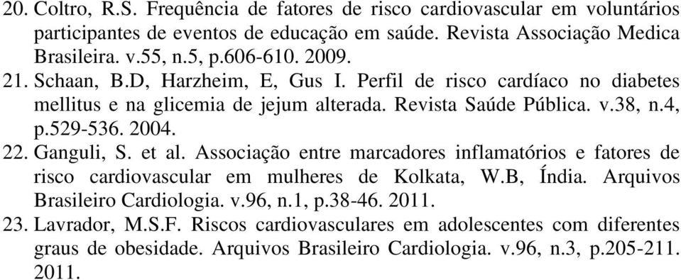 2004. 22. Ganguli, S. et al. Associação entre marcadores inflamatórios e fatores de risco cardiovascular em mulheres de Kolkata, W.B, Índia. Arquivos Brasileiro Cardiologia. v.