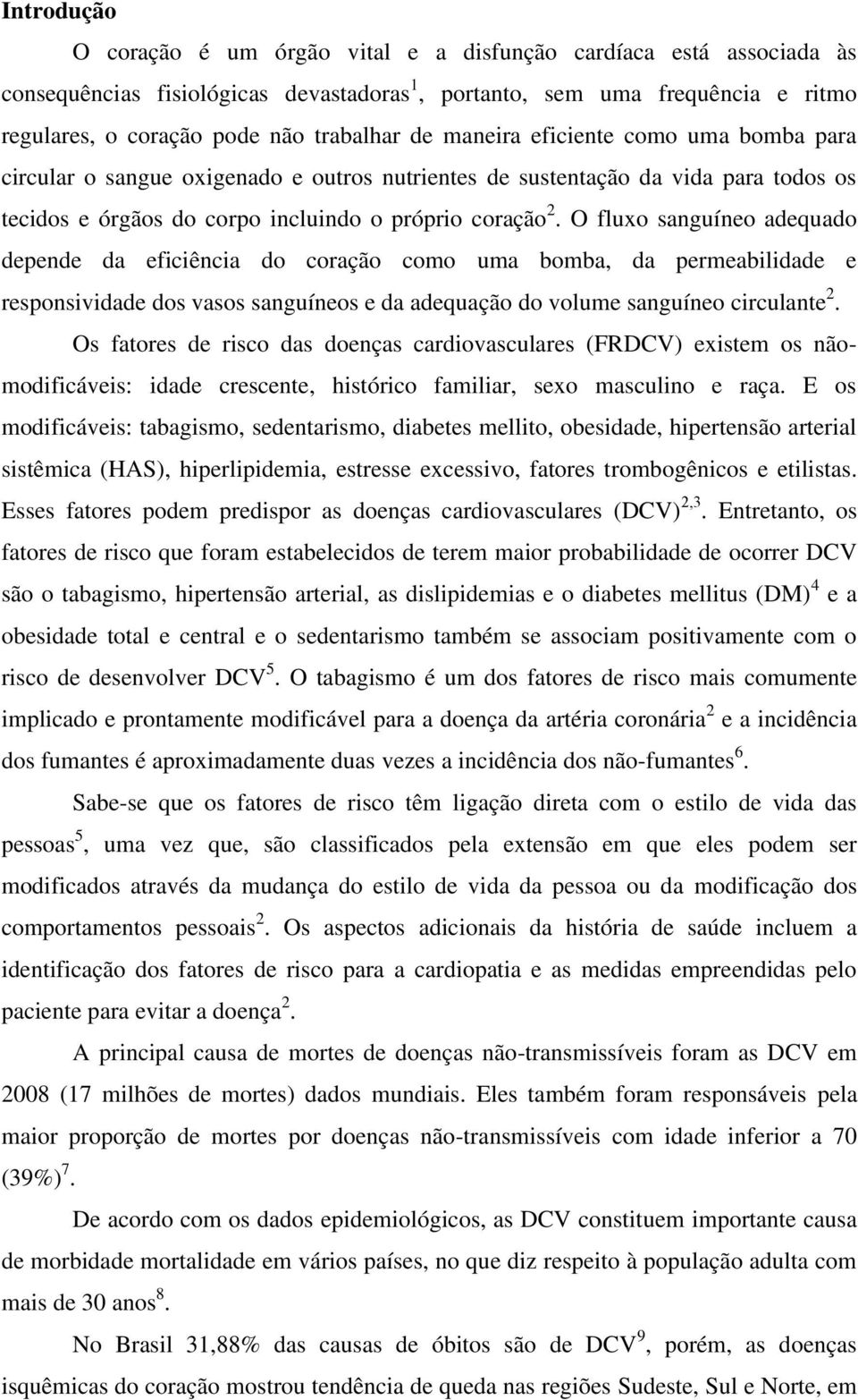 O fluxo sanguíneo adequado depende da eficiência do coração como uma bomba, da permeabilidade e responsividade dos vasos sanguíneos e da adequação do volume sanguíneo circulante 2.