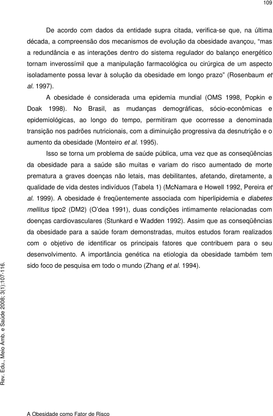 A obesidade é considerada uma epidemia mundial (OMS 1998, Popkin e Doak 1998).