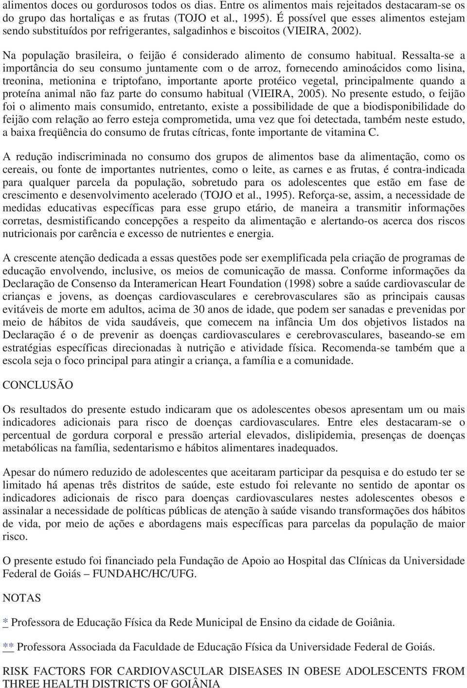 Ressalta-se a importância do seu consumo juntamente com o de arroz, fornecendo aminoácidos como lisina, treonina, metionina e triptofano, importante aporte protéico vegetal, principalmente quando a