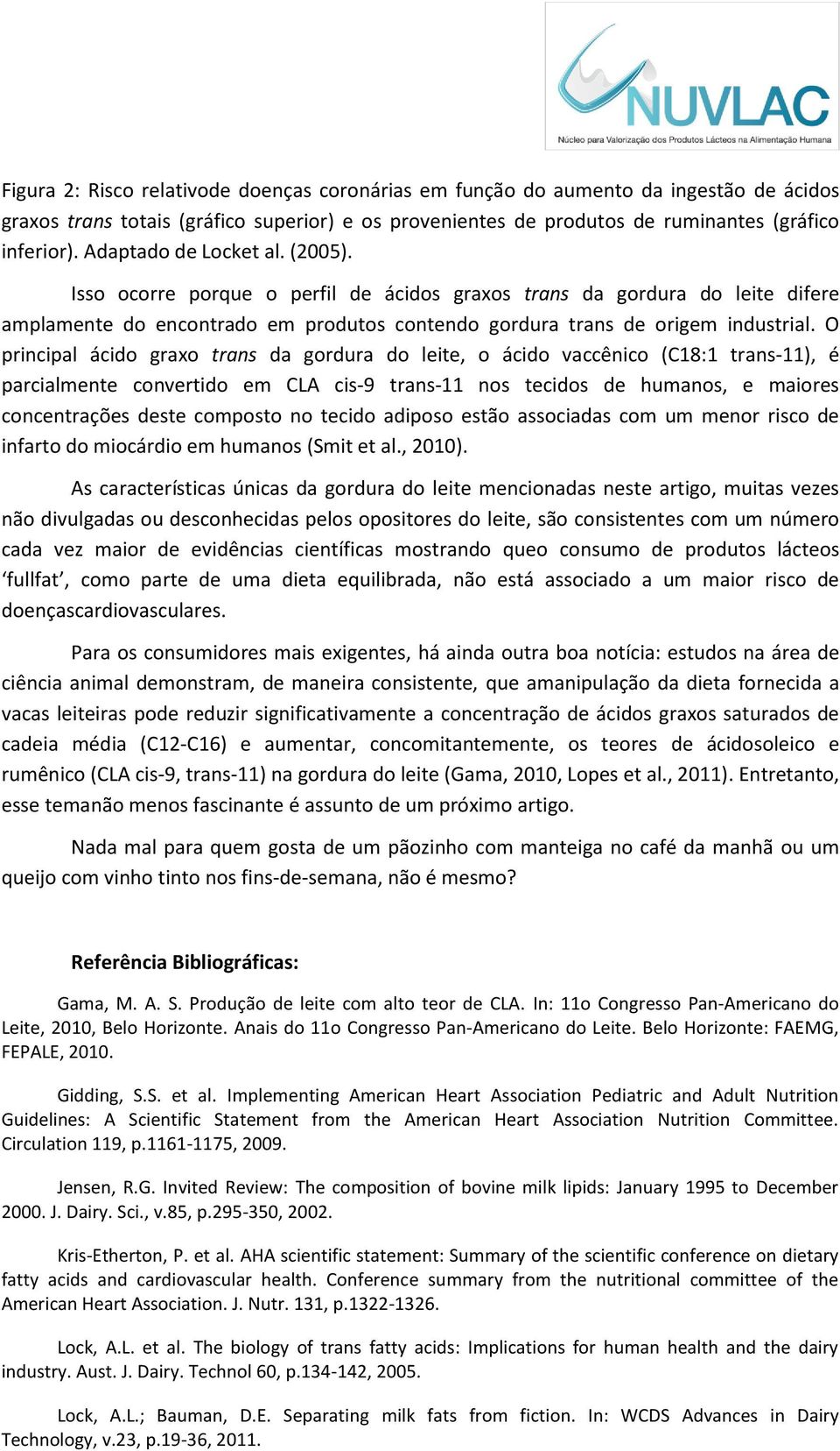 O principal ácido graxo trans da gordura do leite, o ácido vaccênico (C18:1 trans-11), é parcialmente convertido em CLA cis-9 trans-11 nos tecidos de humanos, e maiores concentrações deste composto