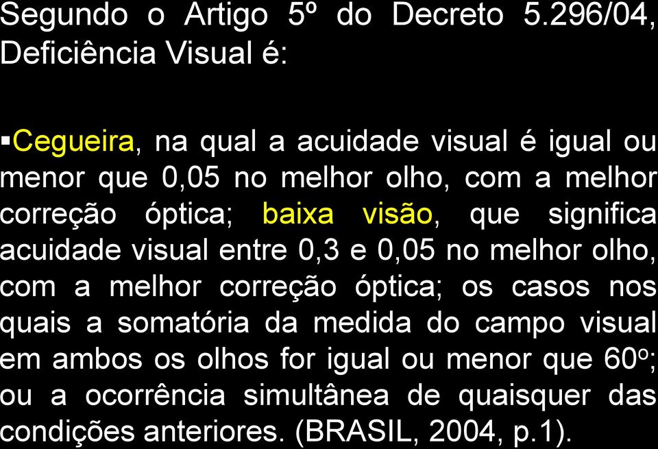 melhor correção óptica; baixa visão, que significa acuidade visual entre 0,3 e 0,05 no melhor olho, com a melhor