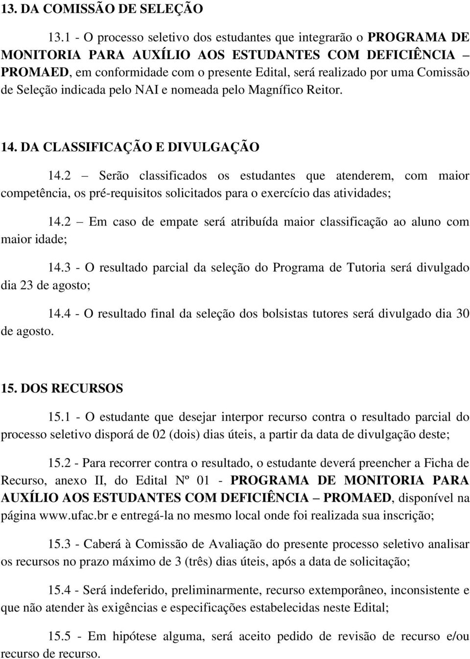 Comissão de Seleção indicada pelo NAI e nomeada pelo Magnífico Reitor. 14. DA CLASSIFICAÇÃO E DIVULGAÇÃO 14.