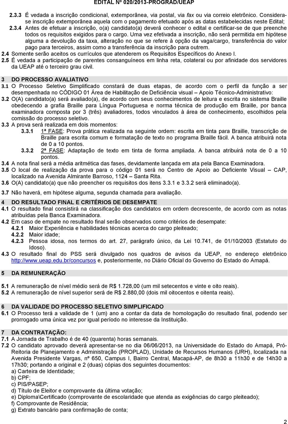 4 Antes de efetuar a inscrição, o(a) candidato(a) deverá conhecer o edital e certificar-se de que preenche todos os requisitos exigidos para o cargo.