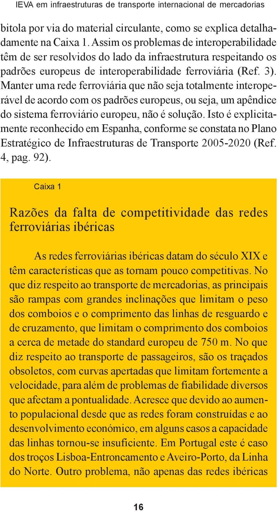 Manter uma rede ferroviária que não seja totalmente interoperável de acordo com os padrões europeus, ou seja, um apêndice do sistema ferroviário europeu, não é solução.