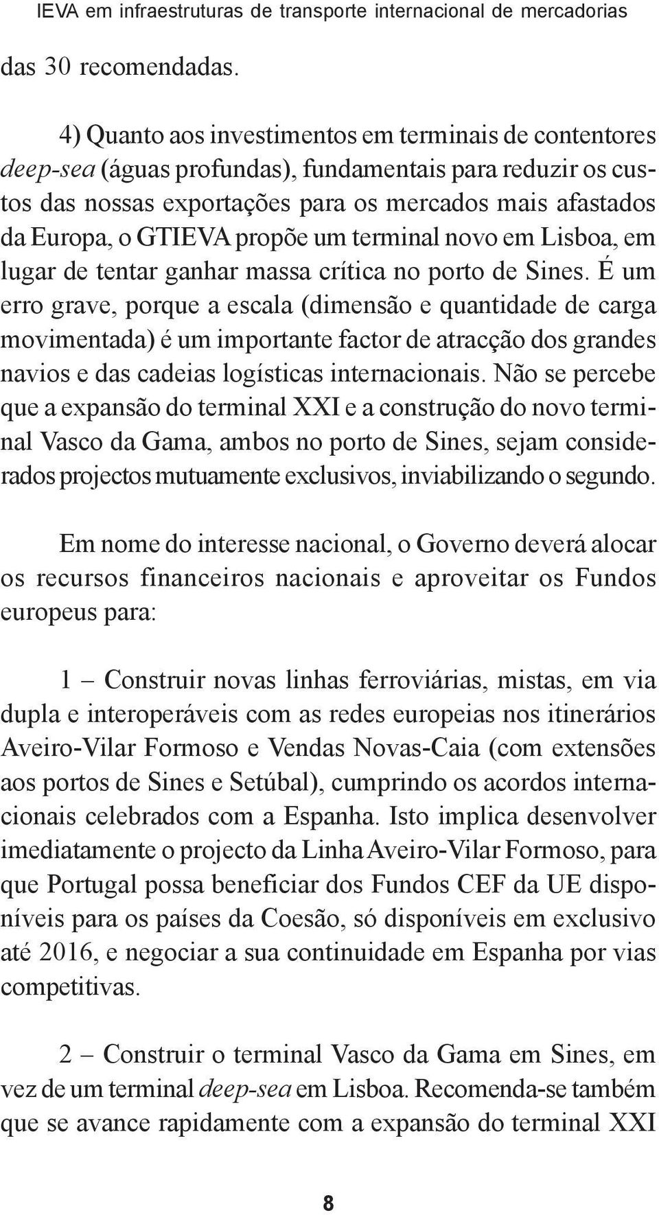 propõe um terminal novo em Lisboa, em lugar de tentar ganhar massa crítica no porto de Sines.