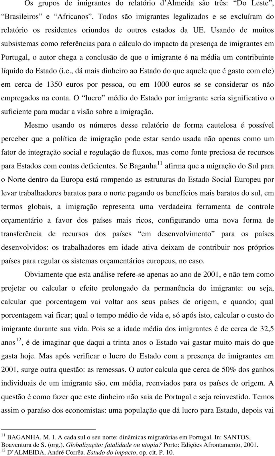 Estado (i.e., dá mais dinheiro ao Estado do que aquele que é gasto com ele) em cerca de 1350 euros por pessoa, ou em 1000 euros se se considerar os não empregados na conta.