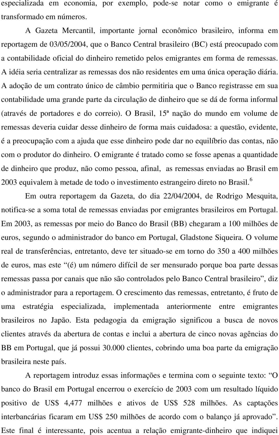 pelos emigrantes em forma de remessas. A idéia seria centralizar as remessas dos não residentes em uma única operação diária.