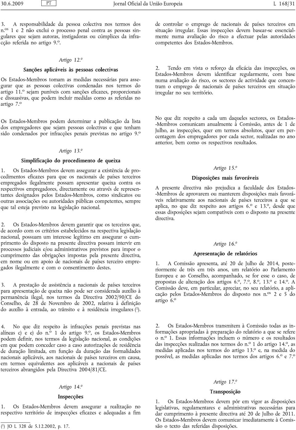 Essas inspecções devem basear-se essencialmente numa avaliação do risco a efectuar pelas autoridades competentes dos Estados-Membros. Artigo 12.