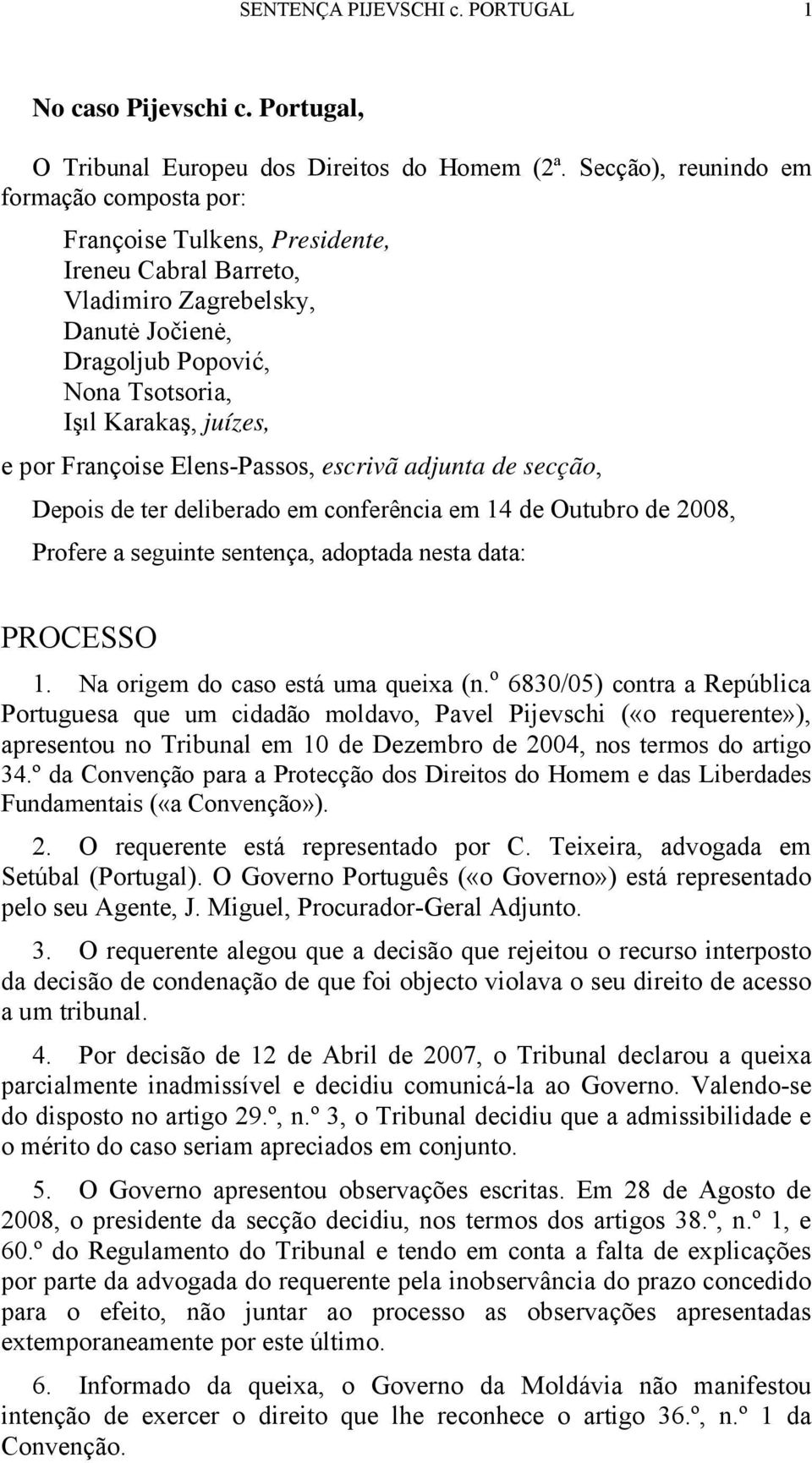 Françoise Elens-Passos, escrivã adjunta de secção, Depois de ter deliberado em conferência em 14 de Outubro de 2008, Profere a seguinte sentença, adoptada nesta data: PROCESSO 1.