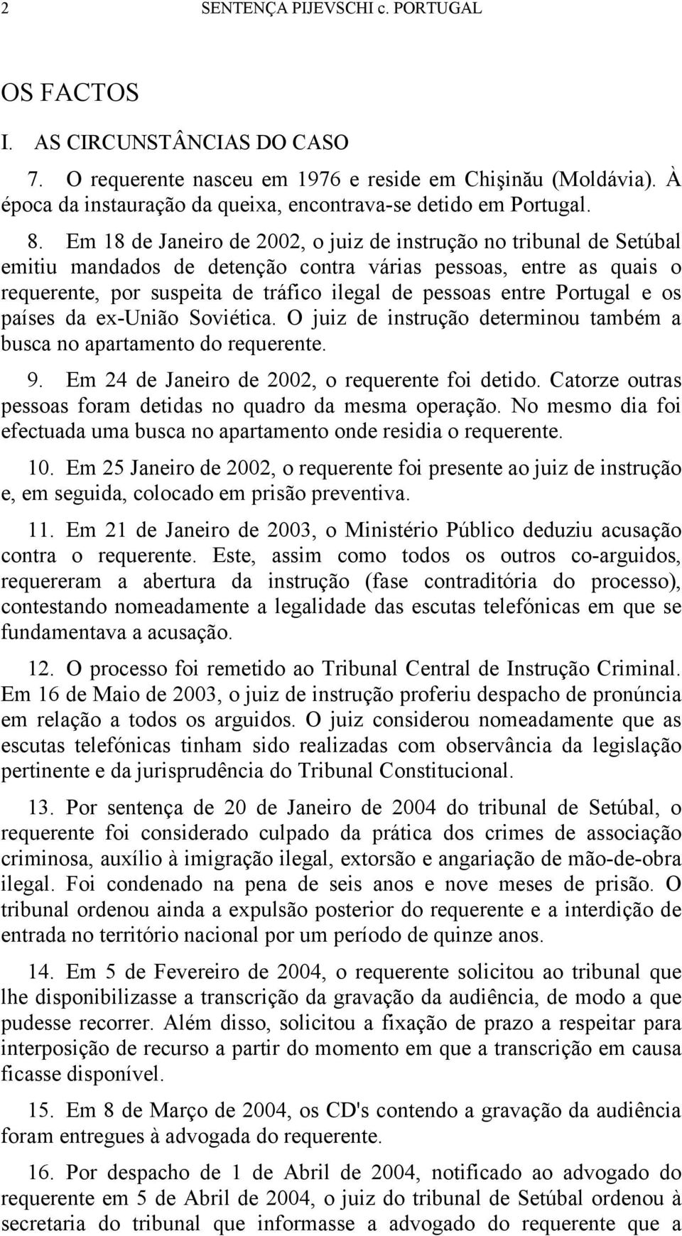 Em 18 de Janeiro de 2002, o juiz de instrução no tribunal de Setúbal emitiu mandados de detenção contra várias pessoas, entre as quais o requerente, por suspeita de tráfico ilegal de pessoas entre