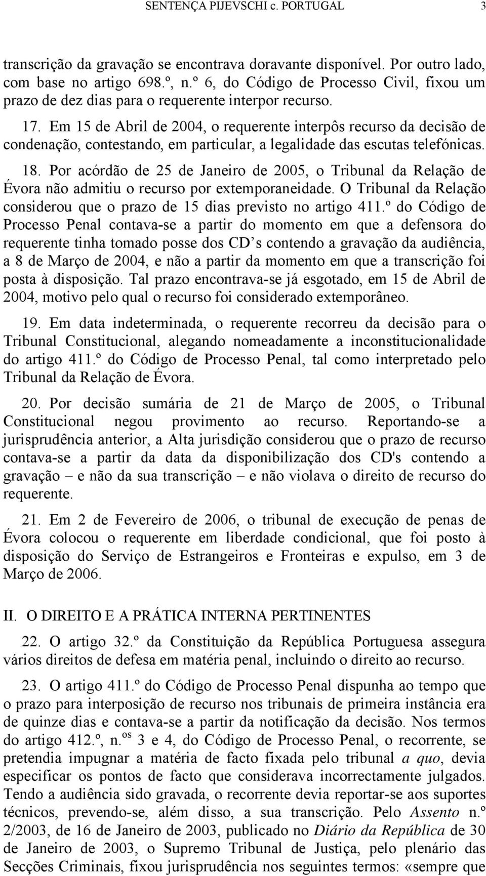 Em 15 de Abril de 2004, o requerente interpôs recurso da decisão de condenação, contestando, em particular, a legalidade das escutas telefónicas. 18.