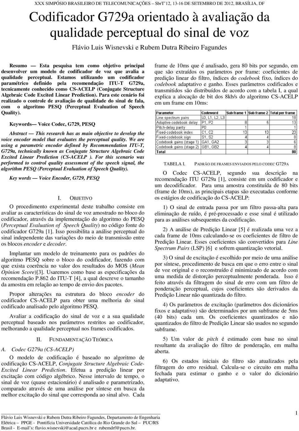 Estamos utilizando um codificador paramétrico definido pela recomendação ITU-T G729a, tecnicamente conhecido como CS-ACELP (Conjugate Structure Algebraic Code Excited Linear Prediction).