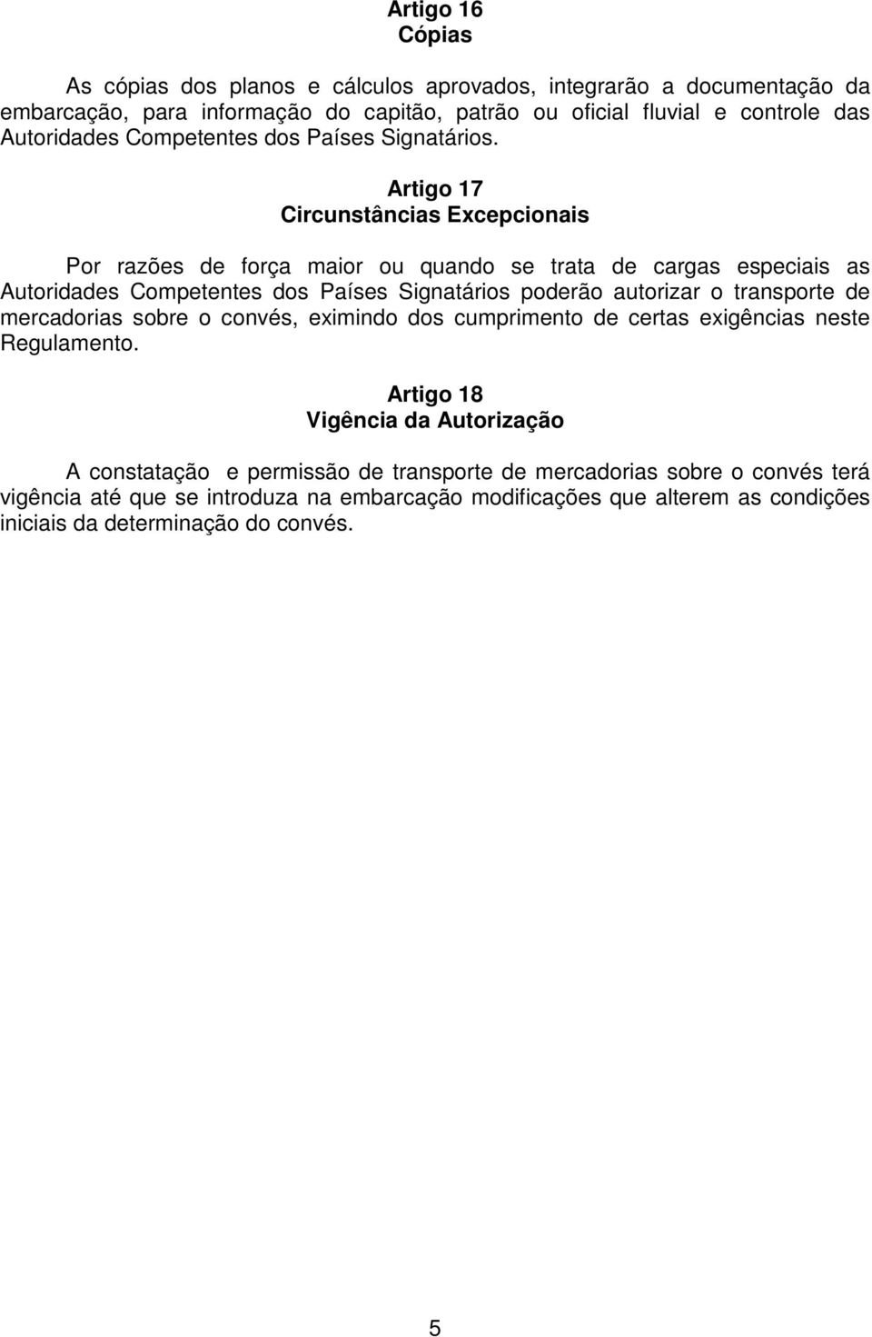 Artigo 17 Circunstâncias Excepcionais Por razões de força maior ou quando se trata de cargas especiais as Autoridades Competentes dos Países Signatários poderão autorizar o