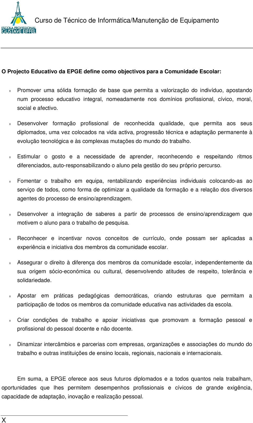 º Desenvolver formação profissional de reconhecida qualidade, que permita aos seus diplomados, uma vez colocados na vida activa, progressão técnica e adaptação permanente à evolução tecnológica e às