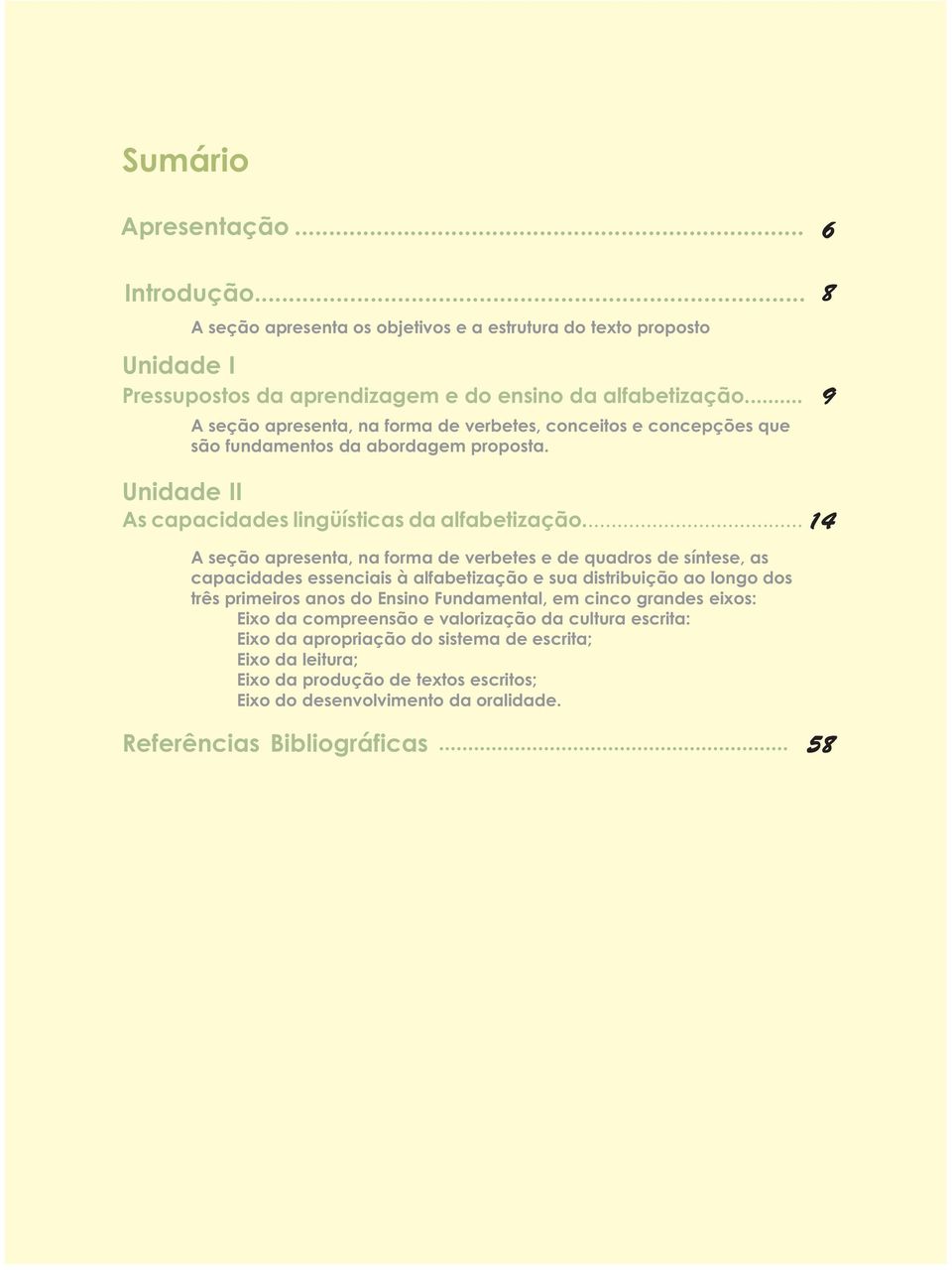 .. 14 A seção apresenta, na forma de verbetes e de quadros de síntese, as capacidades essenciais à alfabetização e sua distribuição ao longo dos três primeiros anos do Ensino Fundamental, em