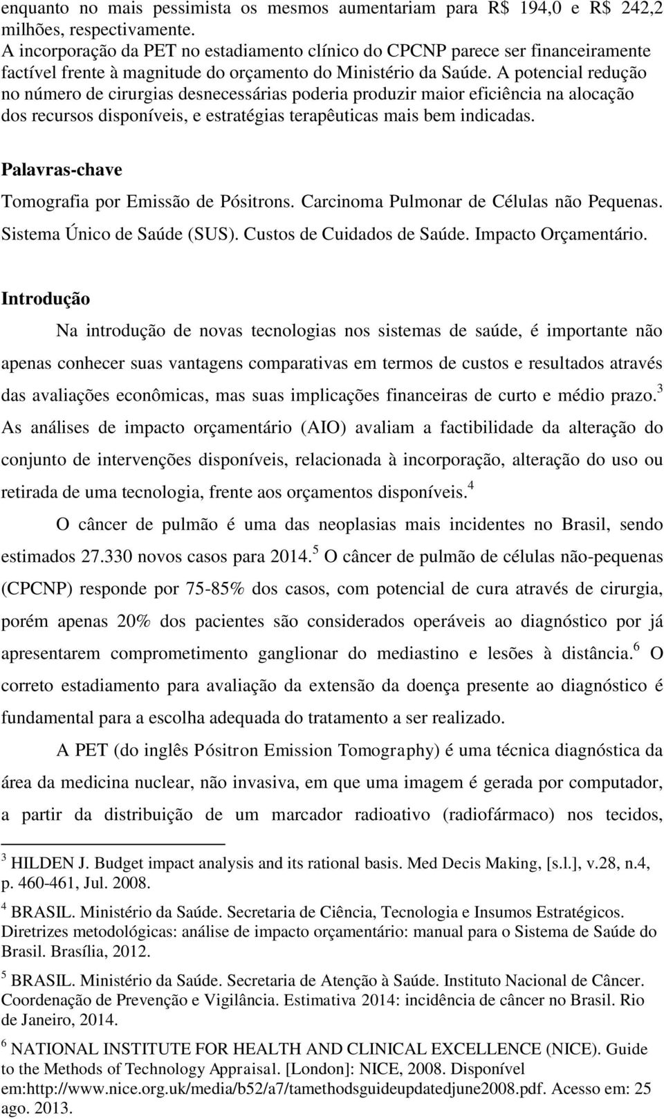 A potencial redução no número de cirurgias desnecessárias poderia produzir maior eficiência na alocação dos recursos disponíveis, e estratégias terapêuticas mais bem indicadas.