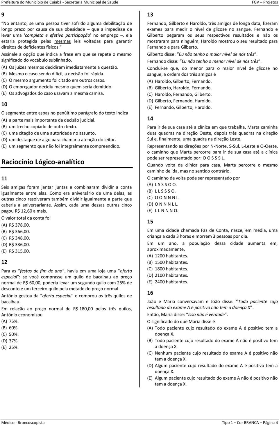 (A) Os juízes mesmos decidiram imediatamente a questão. (B) Mesmo o caso sendo difícil, a decisão foi rápida. (C) O mesmo argumento foi citado em outros casos.