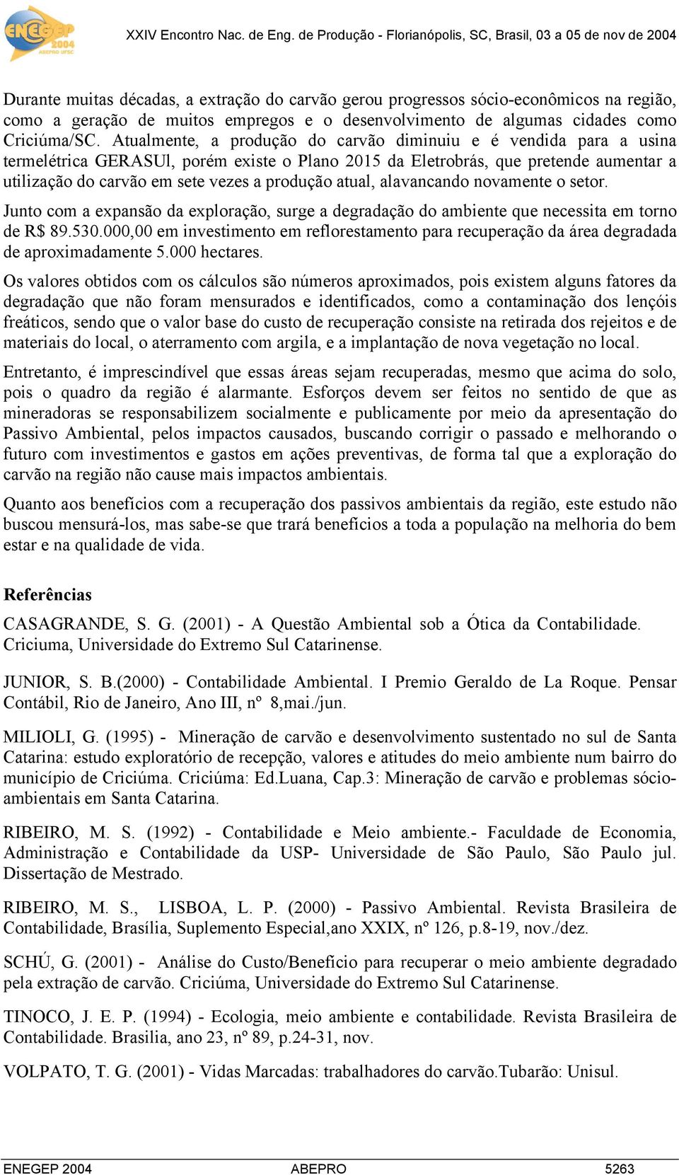 atual, alavancando novamente o setor. Junto com a expansão da exploração, surge a degradação do ambiente que necessita em torno de R$ 89.530.