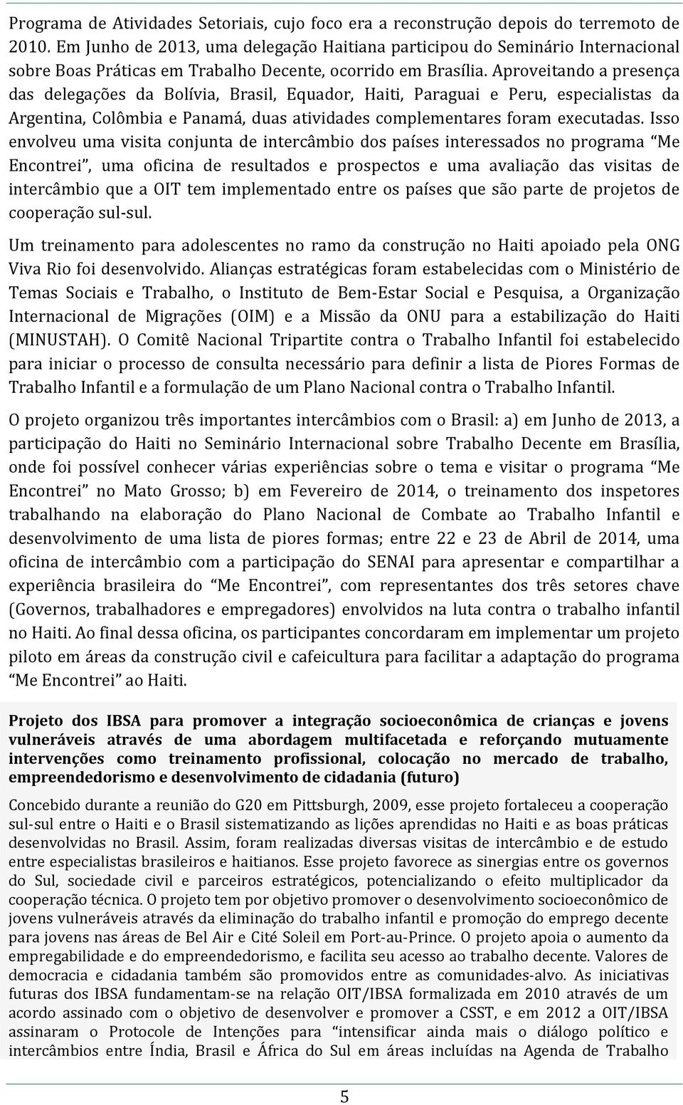 Aproveitando a presença das delegações da Bolívia, Brasil, Equador, Haiti, Paraguai e Peru, especialistas da Argentina, Colômbia e Panamá, duas atividades complementares foram executadas.